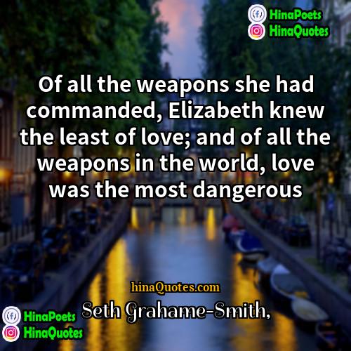 Seth Grahame-Smith Quotes | Of all the weapons she had commanded,